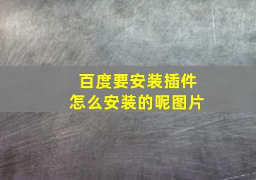 百度要安装插件怎么安装的呢图片