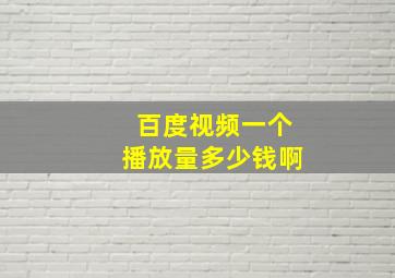 百度视频一个播放量多少钱啊