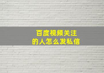 百度视频关注的人怎么发私信