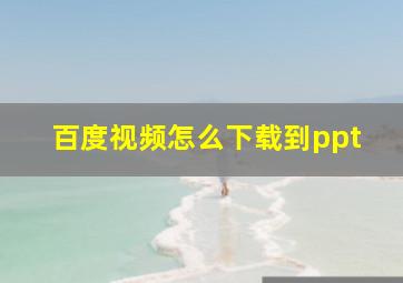 百度视频怎么下载到ppt