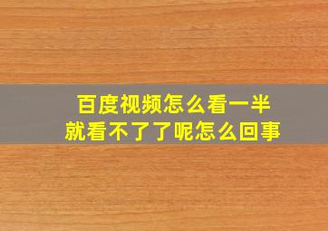 百度视频怎么看一半就看不了了呢怎么回事