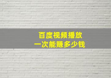 百度视频播放一次能赚多少钱