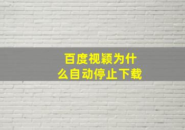 百度视颖为什么自动停止下载