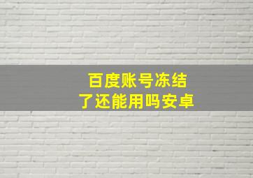 百度账号冻结了还能用吗安卓