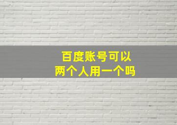 百度账号可以两个人用一个吗