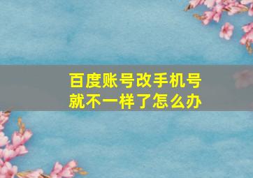 百度账号改手机号就不一样了怎么办