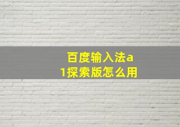 百度输入法a1探索版怎么用