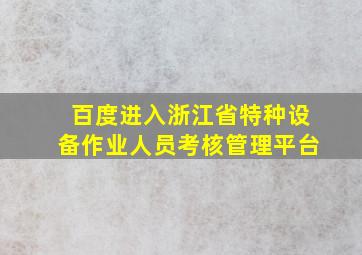 百度进入浙江省特种设备作业人员考核管理平台