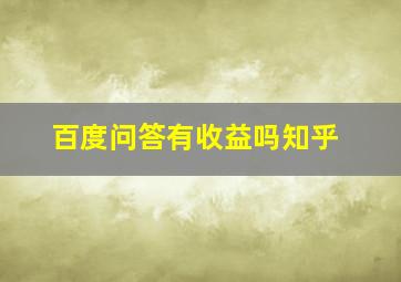 百度问答有收益吗知乎