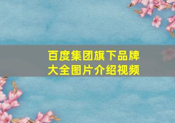 百度集团旗下品牌大全图片介绍视频