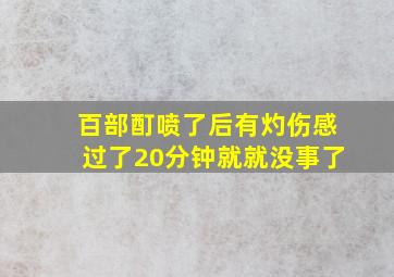 百部酊喷了后有灼伤感过了20分钟就就没事了