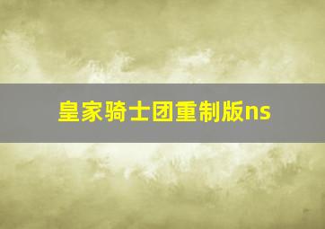 皇家骑士团重制版ns