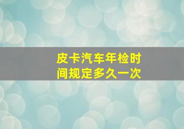 皮卡汽车年检时间规定多久一次