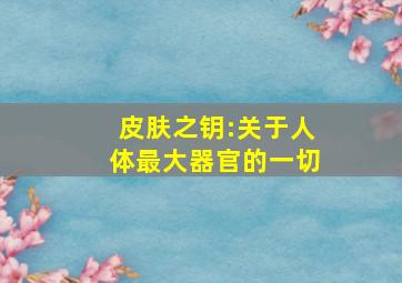 皮肤之钥:关于人体最大器官的一切