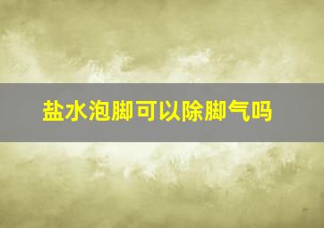 盐水泡脚可以除脚气吗