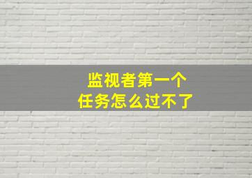 监视者第一个任务怎么过不了