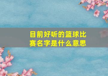 目前好听的篮球比赛名字是什么意思