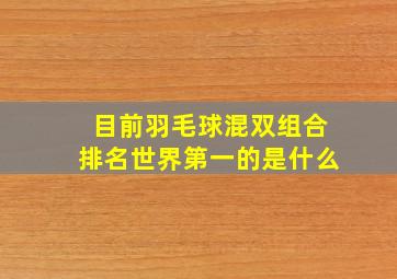 目前羽毛球混双组合排名世界第一的是什么