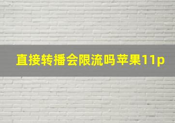 直接转播会限流吗苹果11p