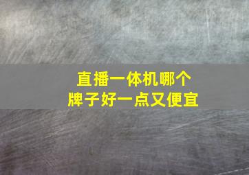 直播一体机哪个牌子好一点又便宜