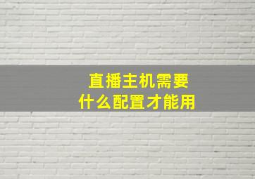 直播主机需要什么配置才能用