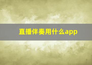 直播伴奏用什么app