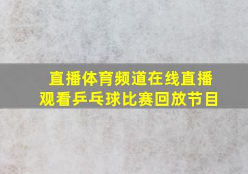 直播体育频道在线直播观看乒乓球比赛回放节目