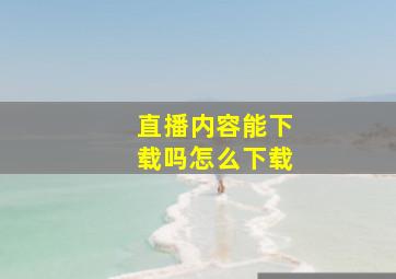 直播内容能下载吗怎么下载