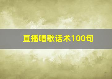 直播唱歌话术100句