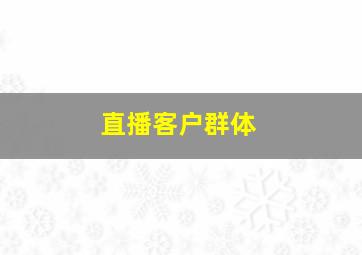 直播客户群体