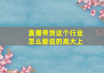 直播带货这个行业怎么能说的高大上