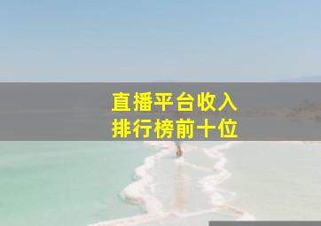 直播平台收入排行榜前十位