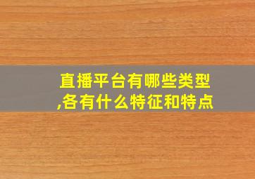 直播平台有哪些类型,各有什么特征和特点