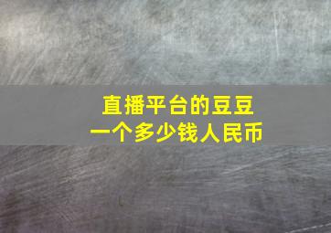 直播平台的豆豆一个多少钱人民币