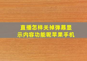 直播怎样关掉弹幕显示内容功能呢苹果手机