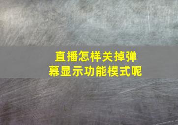 直播怎样关掉弹幕显示功能模式呢