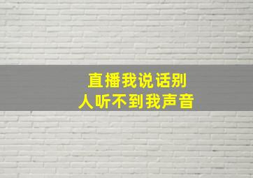 直播我说话别人听不到我声音