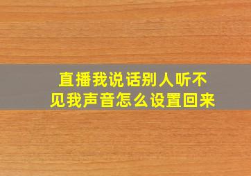 直播我说话别人听不见我声音怎么设置回来