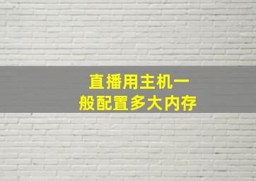 直播用主机一般配置多大内存