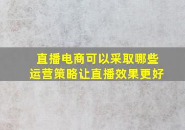 直播电商可以采取哪些运营策略让直播效果更好