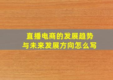 直播电商的发展趋势与未来发展方向怎么写