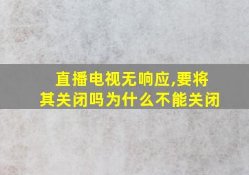 直播电视无响应,要将其关闭吗为什么不能关闭