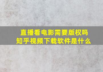 直播看电影需要版权吗知乎视频下载软件是什么