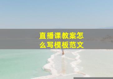 直播课教案怎么写模板范文