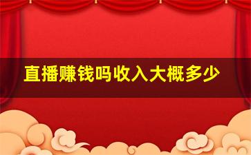 直播赚钱吗收入大概多少