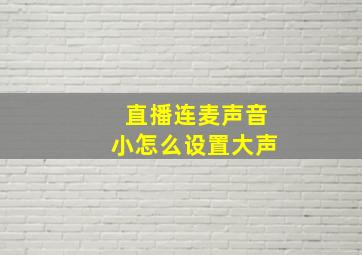 直播连麦声音小怎么设置大声