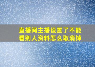 直播间主播设置了不能看别人资料怎么取消掉