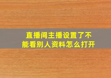 直播间主播设置了不能看别人资料怎么打开