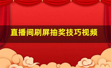 直播间刷屏抽奖技巧视频