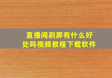 直播间刷屏有什么好处吗视频教程下载软件